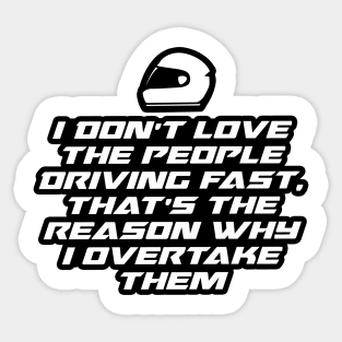 I don’t love the people driving fast, That’s the reason why I overtake them - Inspirational Quote for Bikers Motorcycles lovers Sticker